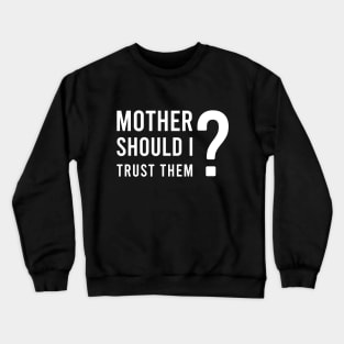 Mother should I trust them Crewneck Sweatshirt